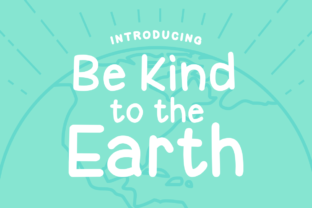 Be Kind to the Earth: A Versatile Font for Engaging Campaigns